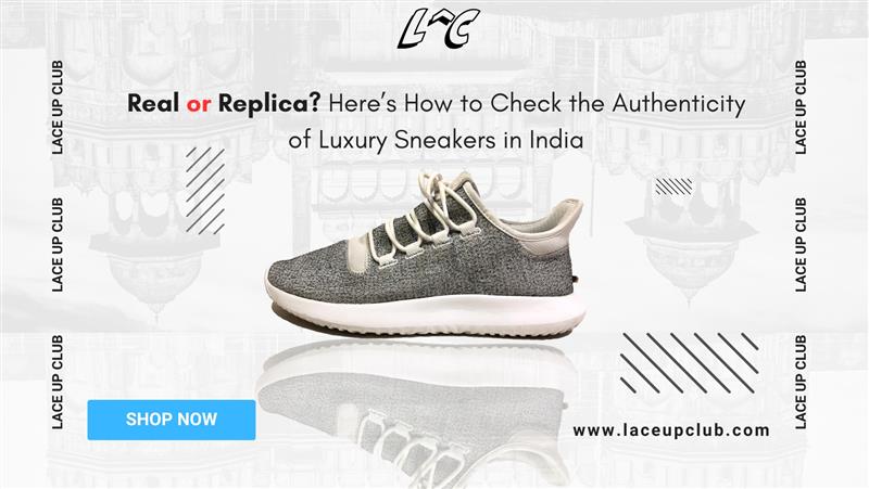 Real or Replica? Here’s How to Check the Authenticity of Luxury Sneakers in India