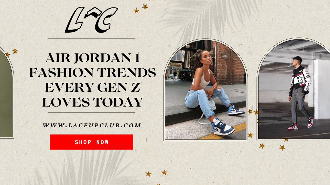 Air Jordan 1 Fashion Trends Every Gen Z Sneaker Lover Should Try