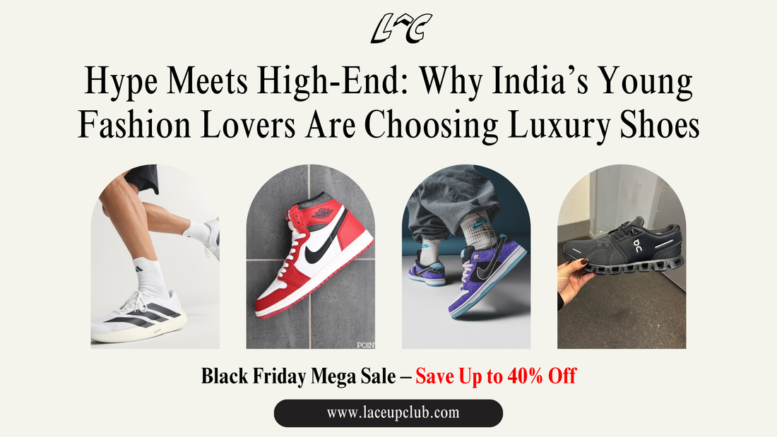 Hype Meets High-End: Why India’s Young Fashion Lovers Are Choosing Luxury Shoes